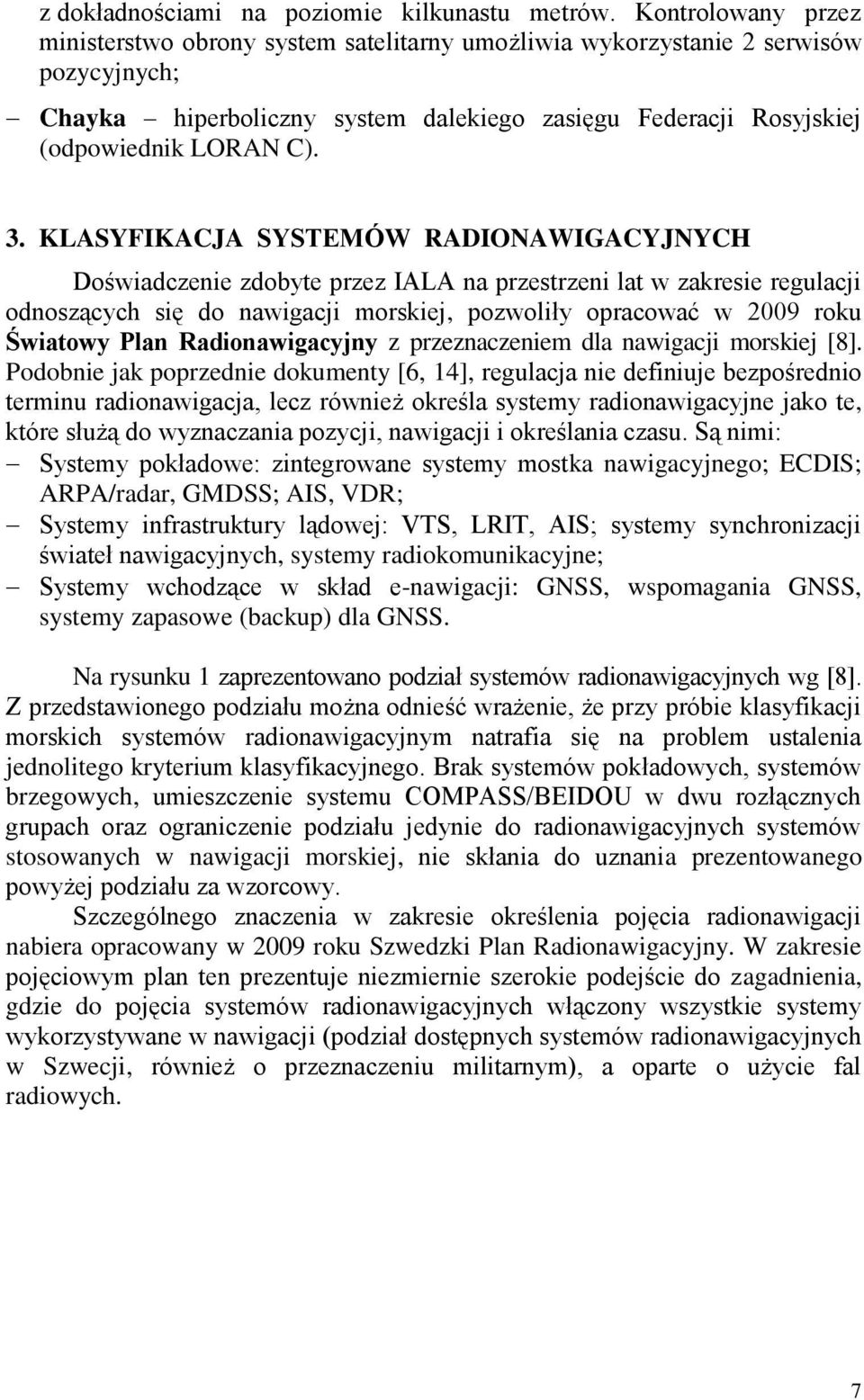 KLASYFIKACJA SYSTEMÓW RADIONAWIGACYJNYCH Doświadczenie zdobyte przez IALA na przestrzeni lat w zakresie regulacji odnoszących się do nawigacji morskiej, pozwoliły opracować w 2009 roku Światowy Plan