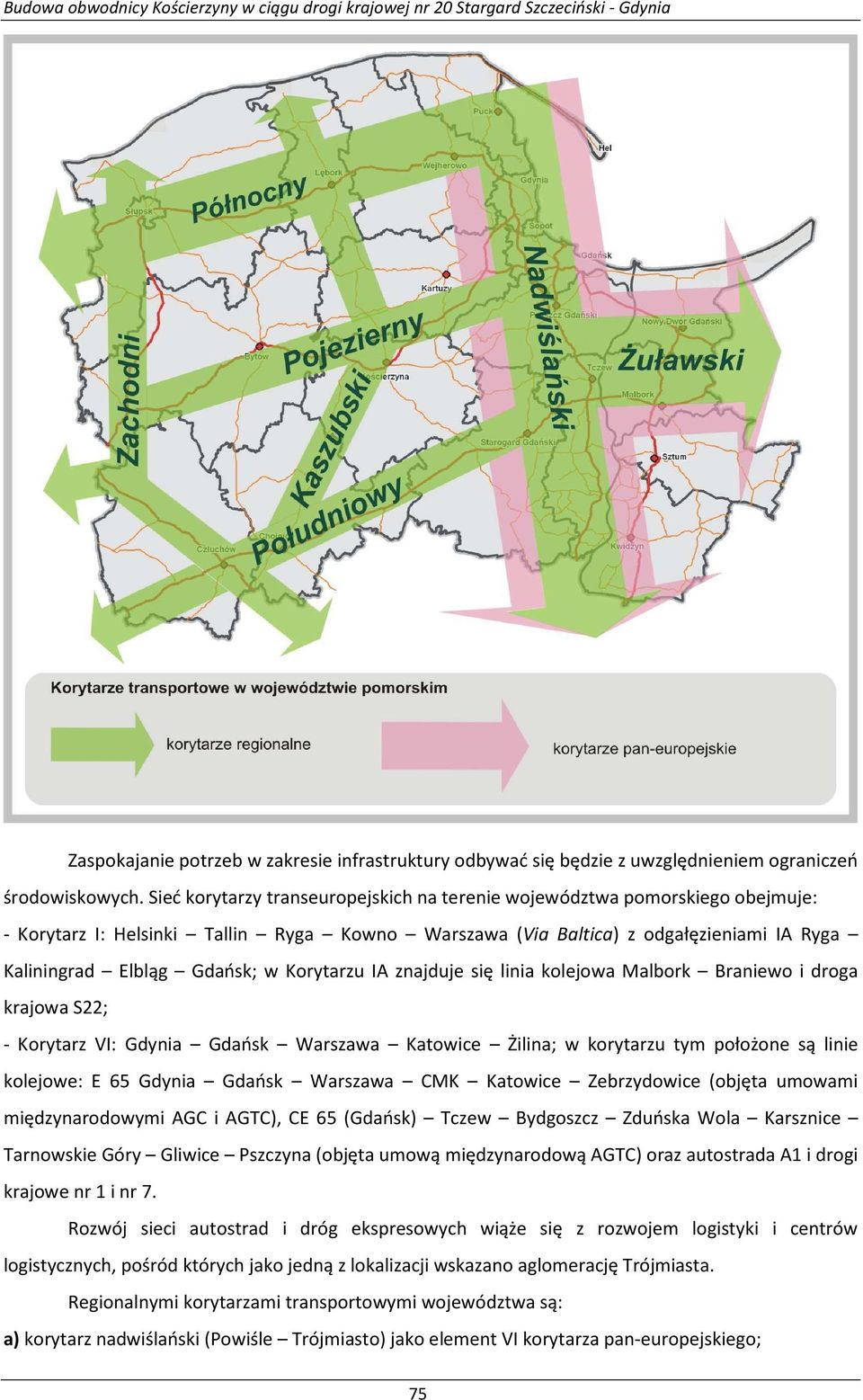 Korytarzu IA znajduje się linia kolejowa Malbork Braniewo i droga krajowa S22; - Korytarz VI: Gdynia Gdańsk Warszawa Katowice Żilina; w korytarzu tym położone są linie kolejowe: E 65 Gdynia Gdańsk