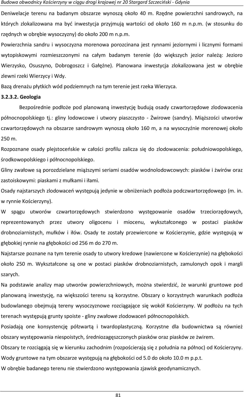 Wierzysko, Osuszyno, Dobrogoszcz i Gałęźne). Planowana inwestycja zlokalizowana jest w obrębie zlewni rzeki Wierzycy i Wdy. Bazą drenażu płytkich wód podziemnych na tym terenie jest rzeka Wierzyca. 3.