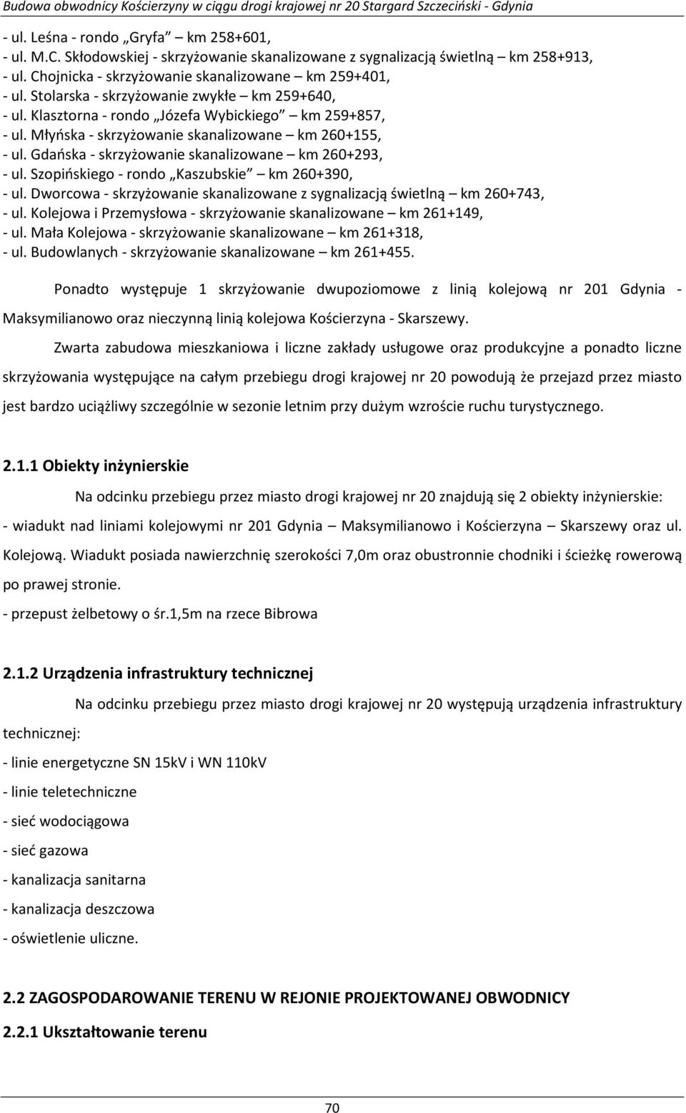 Gdańska - skrzyżowanie skanalizowane km 260+293, - ul. Szopińskiego - rondo Kaszubskie km 260+390, - ul. Dworcowa - skrzyżowanie skanalizowane z sygnalizacją świetlną km 260+743, - ul.