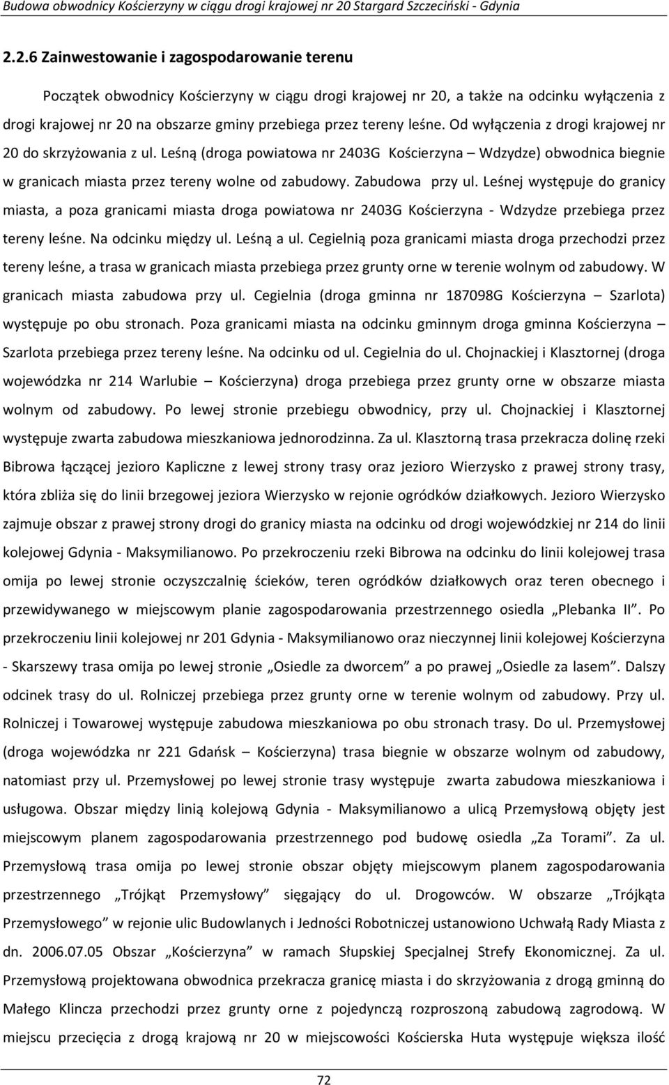 Zabudowa przy ul. Leśnej występuje do granicy miasta, a poza granicami miasta droga powiatowa nr 2403G Kościerzyna - Wdzydze przebiega przez tereny leśne. Na odcinku między ul. Leśną a ul.