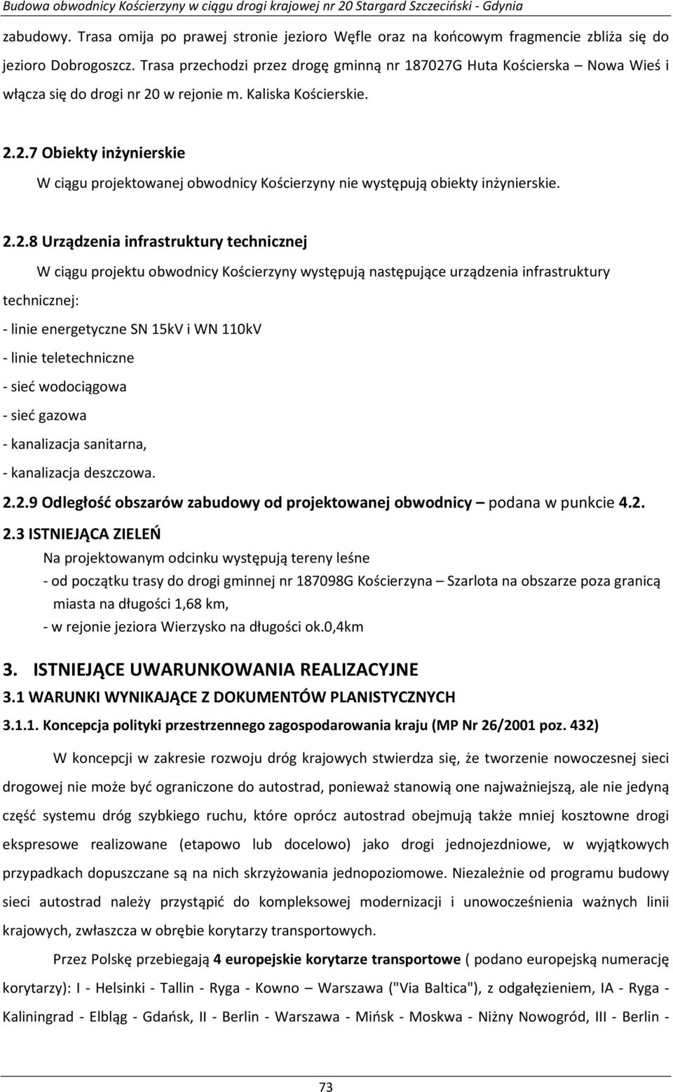 2.2.8 Urządzenia infrastruktury technicznej W ciągu projektu obwodnicy Kościerzyny występują następujące urządzenia infrastruktury technicznej: - linie energetyczne SN 15kV i WN 110kV - linie