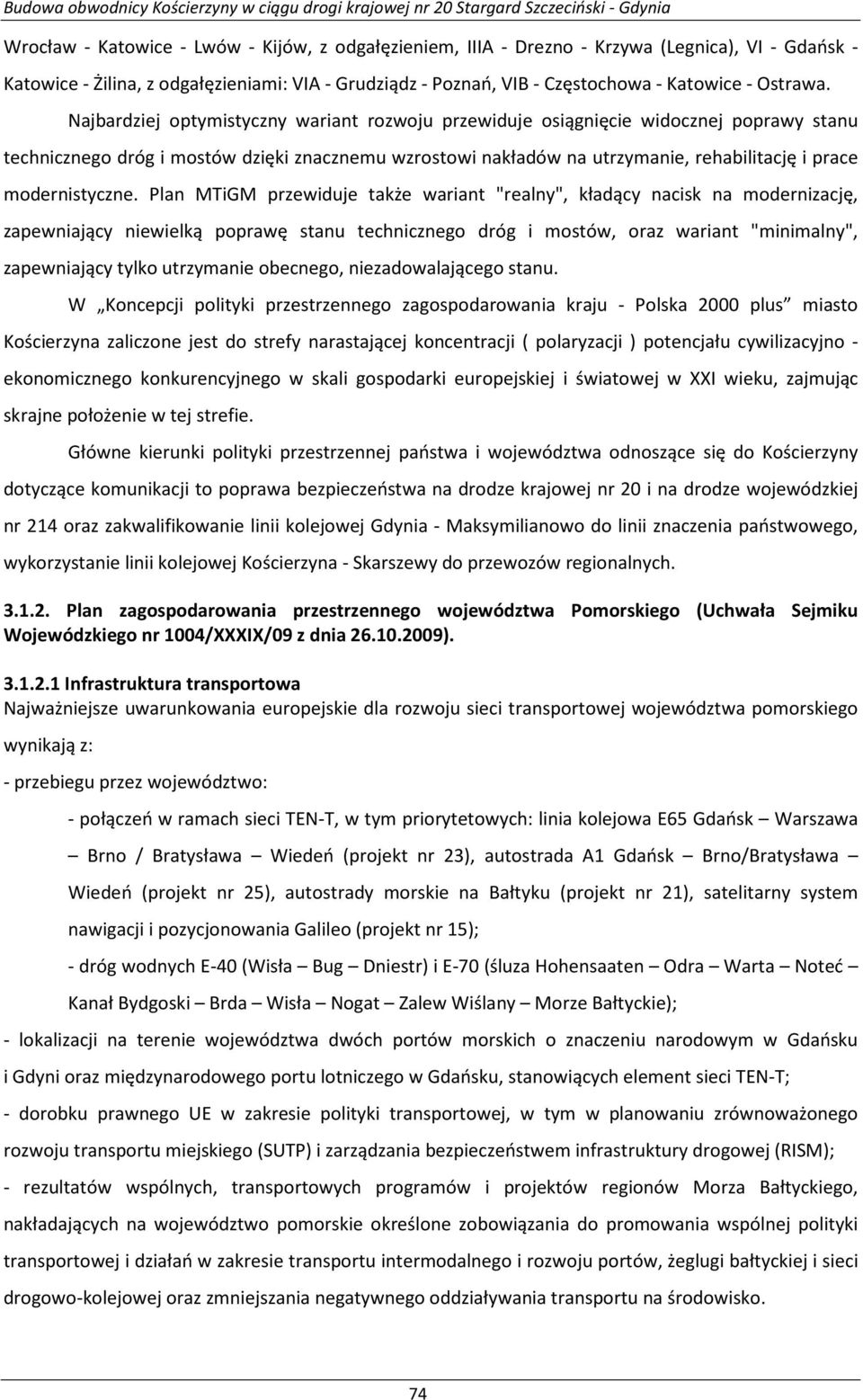 Najbardziej optymistyczny wariant rozwoju przewiduje osiągnięcie widocznej poprawy stanu technicznego dróg i mostów dzięki znacznemu wzrostowi nakładów na utrzymanie, rehabilitację i prace