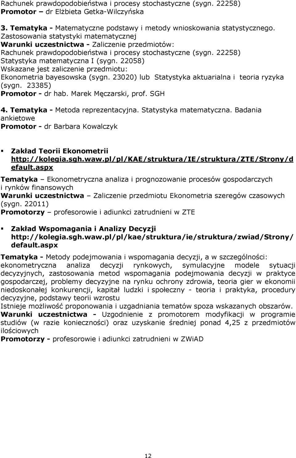 22058) Wskazane jest zaliczenie przedmiotu: Ekonometria bayesowska (sygn. 23020) lub Statystyka aktuarialna i teoria ryzyka (sygn. 23385) Promotor - dr hab. Marek Męczarski, prof. SGH 4.