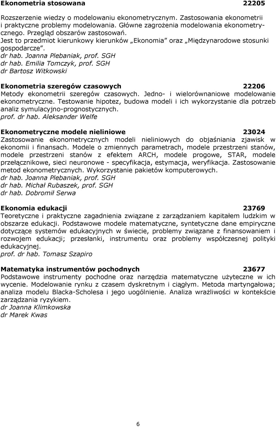 SGH dr Bartosz Witkowski Ekonometria szeregów czasowych 22206 Metody ekonometrii szeregów czasowych. Jedno- i wielorównaniowe modelowanie ekonometryczne.