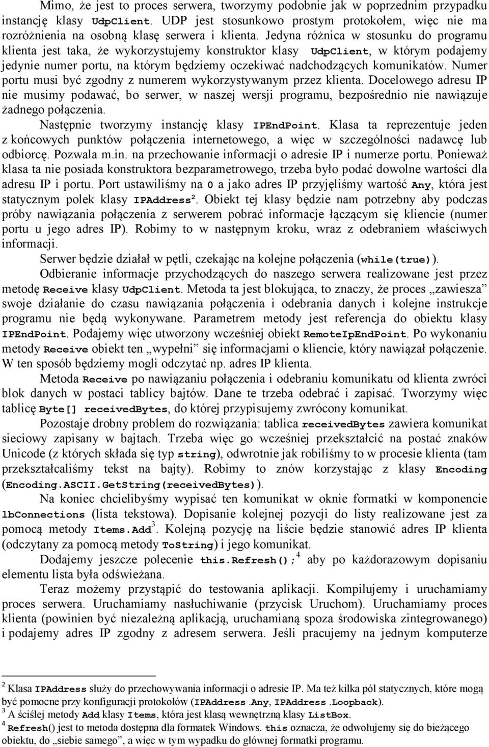 Jedyna różnica w stosunku do programu klienta jest taka, że wykorzystujemy konstruktor klasy UdpClient, w którym podajemy jedynie numer portu, na którym będziemy oczekiwać nadchodzących komunikatów.