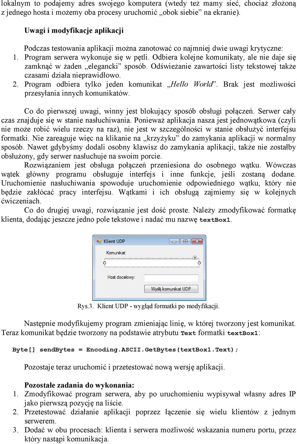 Odbiera kolejne komunikaty, ale nie daje się zamknąć w żaden elegancki sposób. Odświeżanie zawartości listy tekstowej także czasami działa nieprawidłowo. 2.