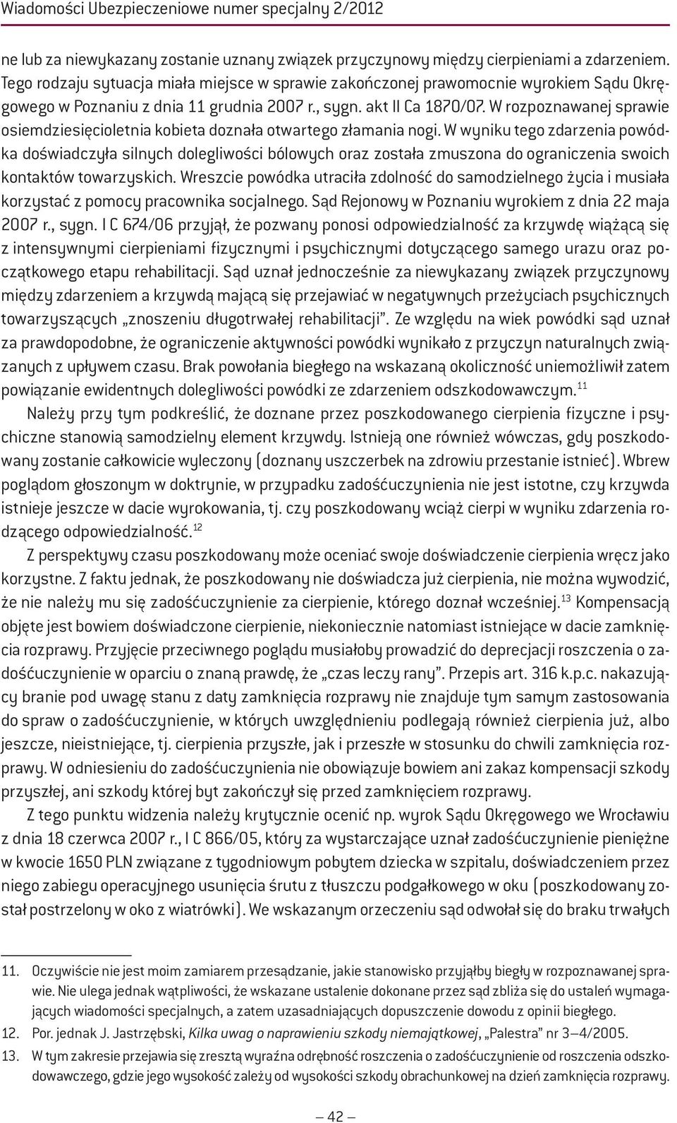 W rozpoznawanej sprawie osiemdziesięcioletnia kobieta doznała otwartego złamania nogi.