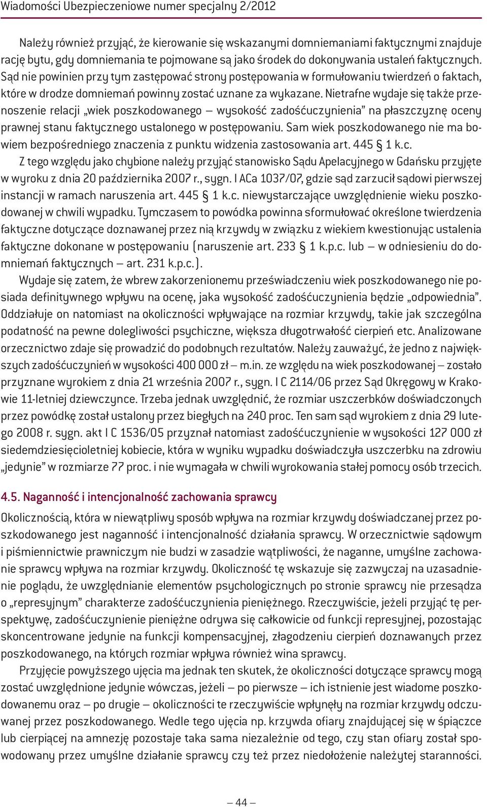 Nietrafne wydaje się także przenoszenie relacji wiek poszkodowanego wysokość zadośćuczynienia na płaszczyznę oceny prawnej stanu faktycznego ustalonego w postępowaniu.