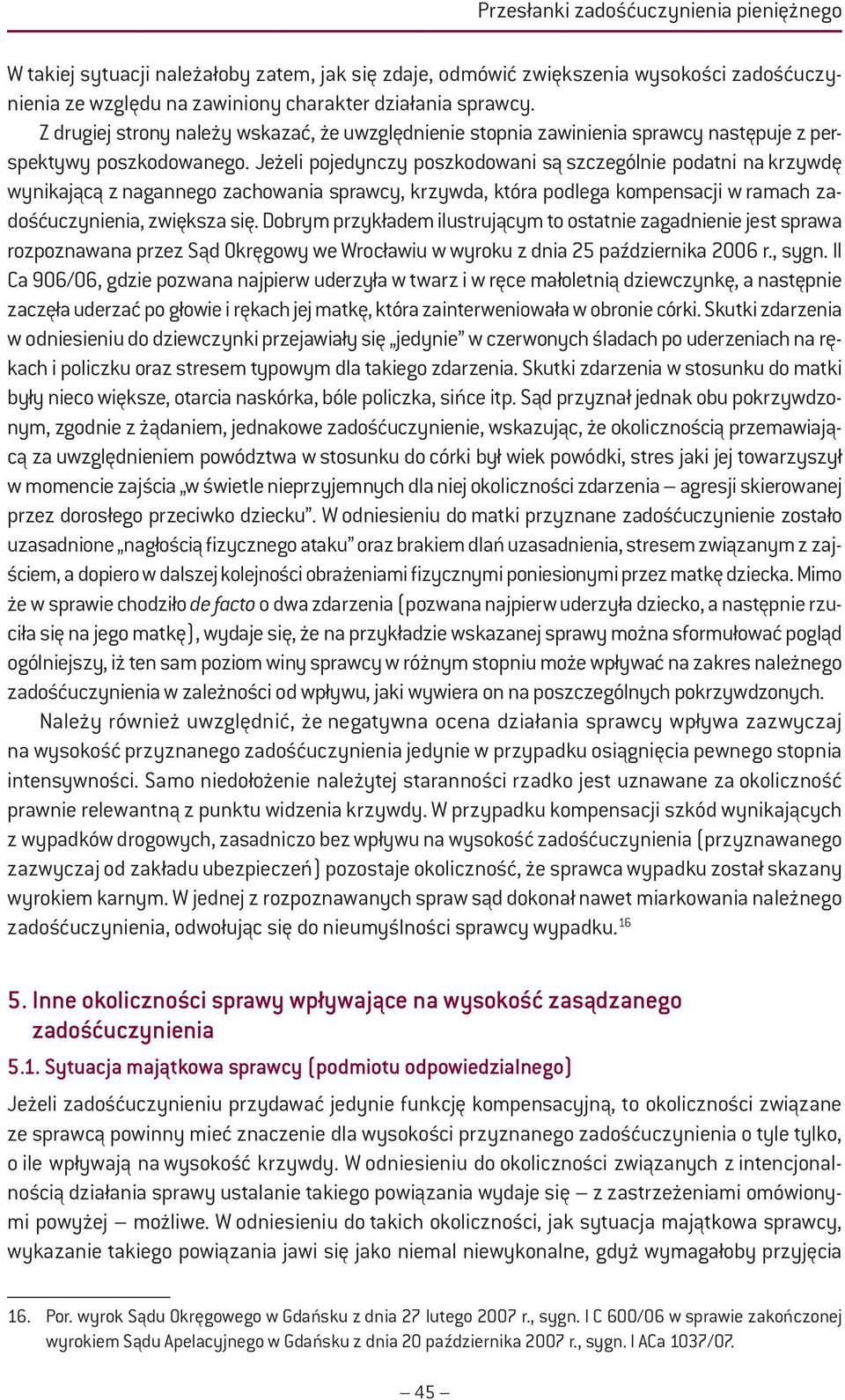 Jeżeli pojedynczy poszkodowani są szczególnie podatni na krzywdę wynikającą z nagannego zachowania sprawcy, krzywda, która podlega kompensacji w ramach zadośćuczynienia, zwiększa się.
