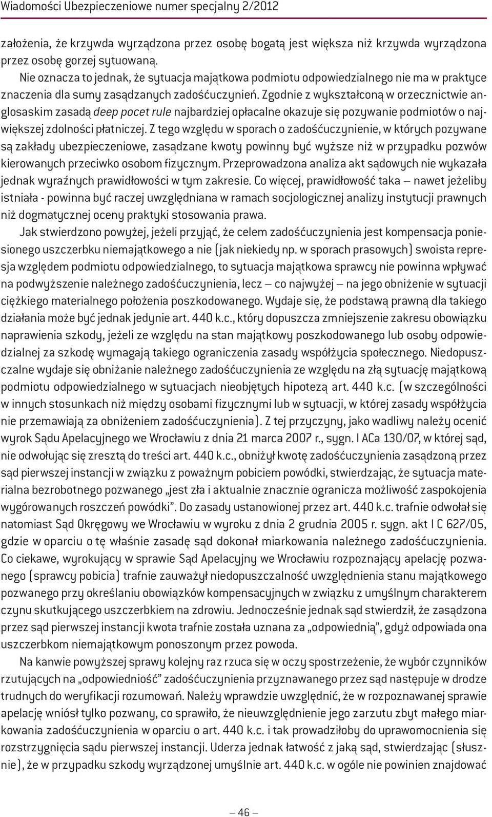 Zgodnie z wykształconą w orzecznictwie anglosaskim zasadą deep pocet rule najbardziej opłacalne okazuje się pozywanie podmiotów o największej zdolności płatniczej.