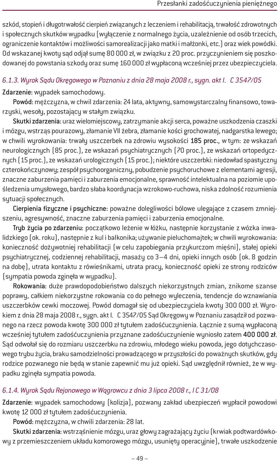 Od wskazanej kwoty sąd odjął sumę 80 000 zł, w związku z 20 proc. przyczynieniem się poszkodowanej do powstania szkody oraz sumę 160 000 zł wypłaconą wcześniej przez ubezpieczyciela. 6.1.3.