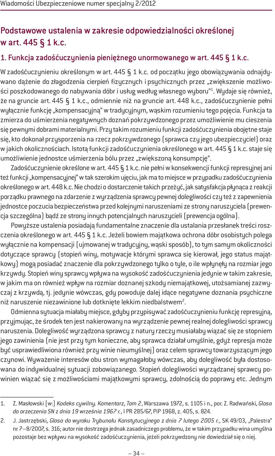 od początku jego obowiązywania odnajdywano dążenie do złagodzenia cierpień fizycznych i psychicznych przez zwiększenie możliwości poszkodowanego do nabywania dóbr i usług według własnego wyboru 1.