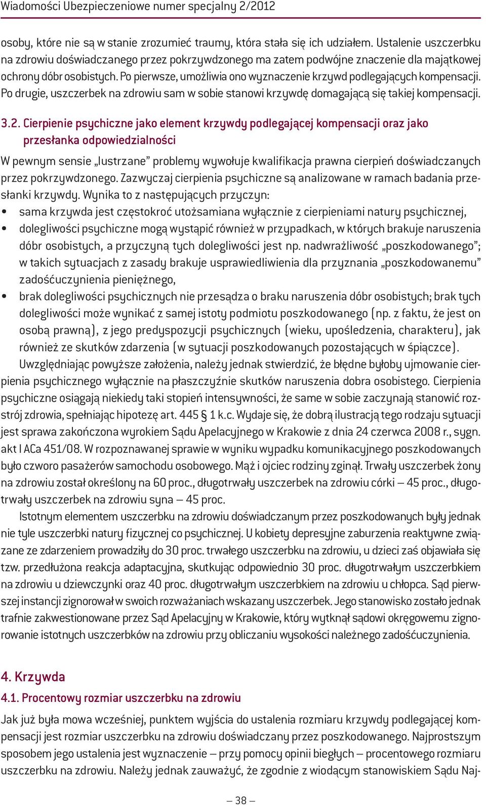 Po pierwsze, umożliwia ono wyznaczenie krzywd podlegających kompensacji. Po drugie, uszczerbek na zdrowiu sam w sobie stanowi krzywdę domagającą się takiej kompensacji. 3.2.