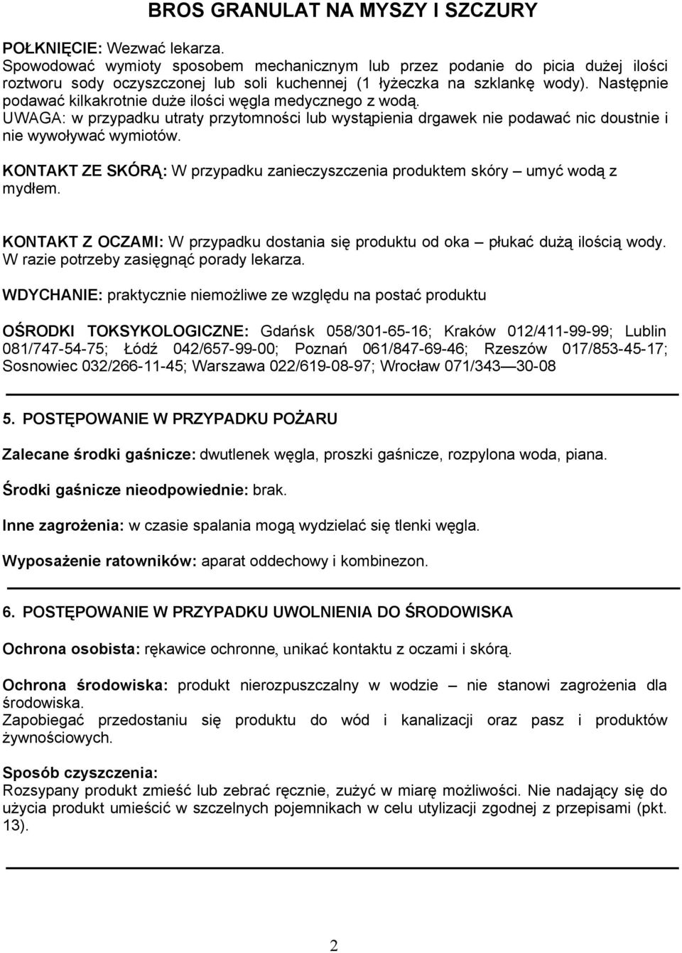 KONTAKT ZE SKÓRĄ: W przypadku zanieczyszczenia produktem skóry umyć wodą z mydłem. KONTAKT Z OCZAMI: W przypadku dostania się produktu od oka płukać dużą ilością wody.