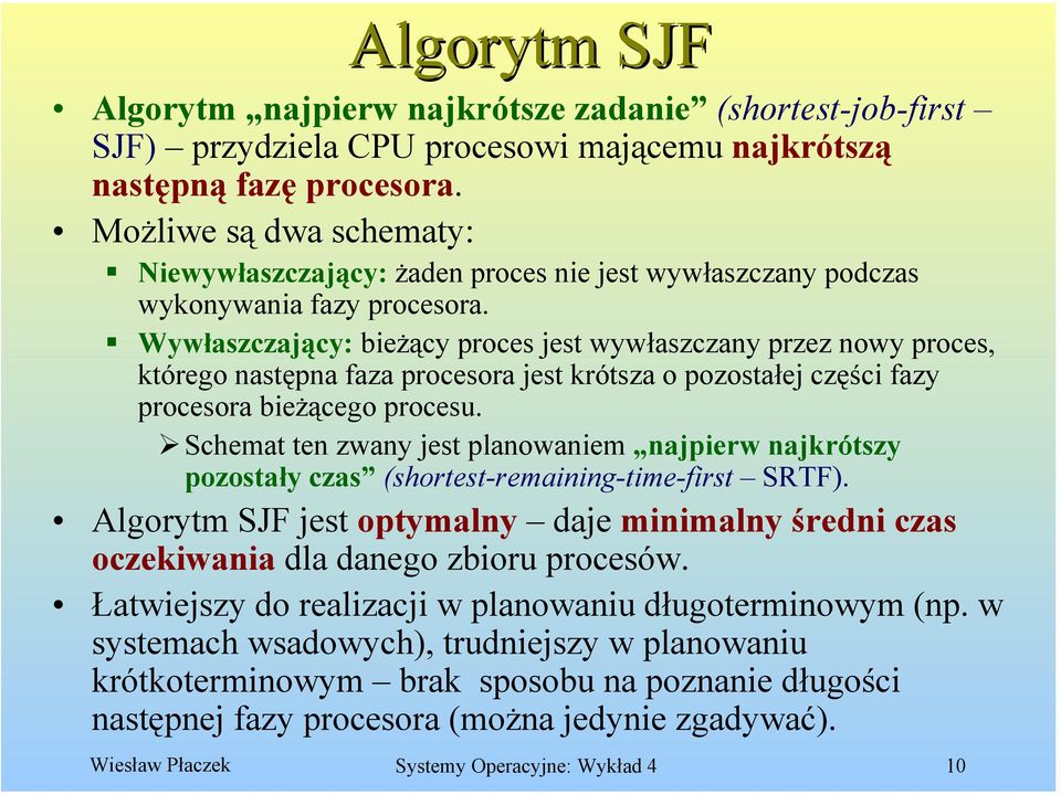 Wywłaszczający: bieżący proces jest wywłaszczany przez nowy proces, którego następna faza procesora jest krótsza o pozostałej części fazy procesora bieżącego procesu.