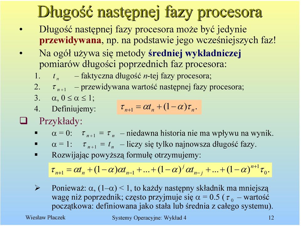 α, 0 α 1; 4. Definiujemy: τ n+ 1 = αtn + (1 α) τ n. Przykłady: α = 0: τ n +1 = τ n niedawna historia nie ma wpływu na wynik. α = 1: τ n +1 = t n liczy się tylko najnowsza długość fazy.