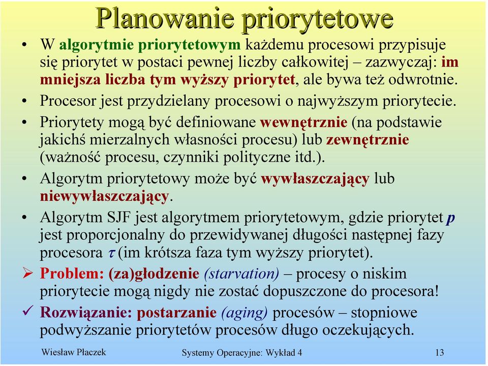 Priorytety mogą być definiowane wewnętrznie (na podstawie jakichś mierzalnych własności procesu) lub zewnętrznie (ważność procesu, czynniki polityczne itd.). Algorytm priorytetowy może być wywłaszczający lub niewywłaszczający.