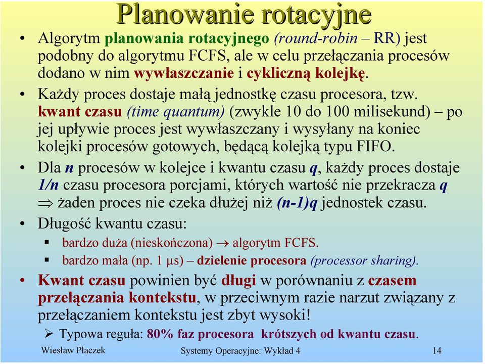 kwant czasu (time quantum) (zwykle 10 do 100 milisekund) po jej upływie proces jest wywłaszczany i wysyłany na koniec kolejki procesów gotowych, będącą kolejką typu FIFO.