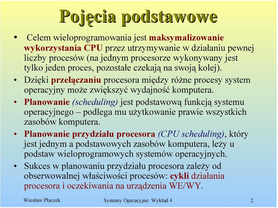 Planowanie (scheduling) jest podstawową funkcją systemu operacyjnego podlega mu użytkowanie prawie wszystkich zasobów komputera.