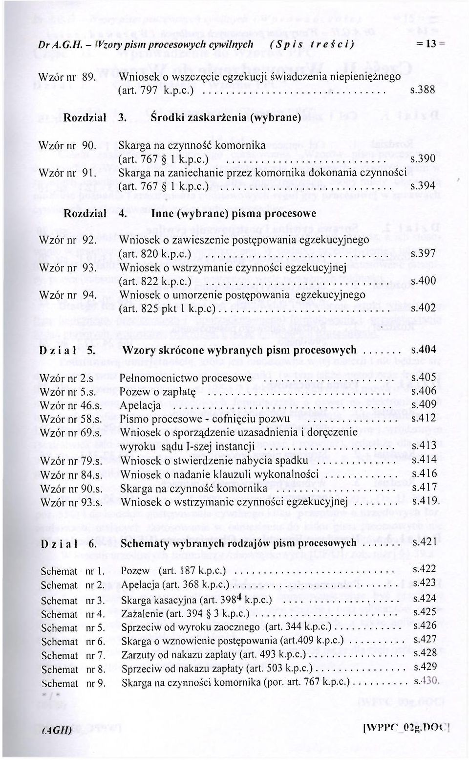 Inne (wybrane) pisma procesowe Wzór nr 92. Wzór nr 93. Wzór nr 94. Wniosek o zawieszenie postępowania egzekucyjnego (art. 820 k.p.c.) s.397 Wniosek o wstrzymanie czynności egzekucyjnej (art. 822 k.p.c.) s.400 Wniosek o umorzenie postępowania egzekucyjnego (art.