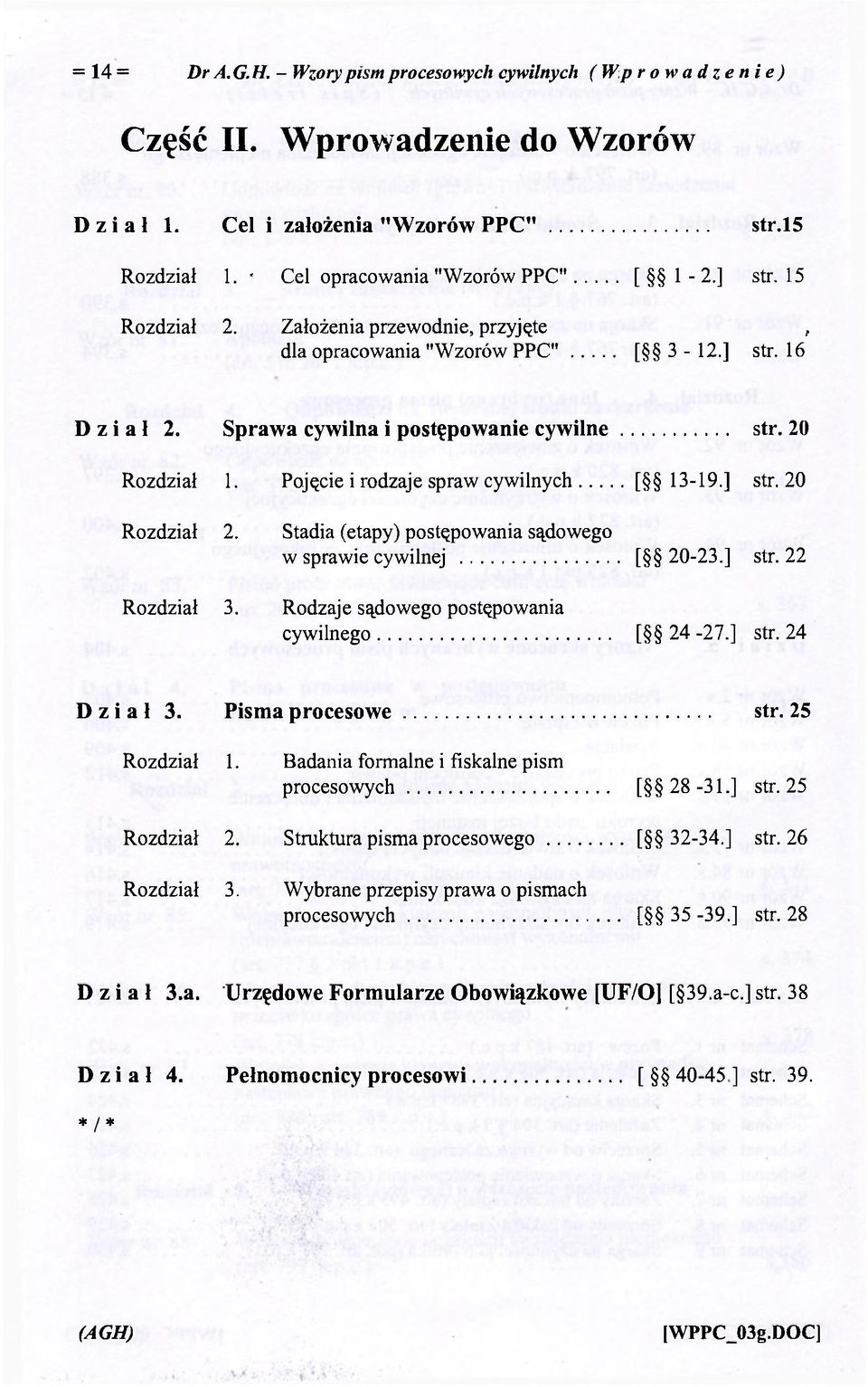 Pojęcie i rodzaje spraw cywilnych [ 13-19.] str. 20 Rozdział 2. Stadia (etapy) postępowania sądowego w sprawie cywilnej [ 20-23.] str. 22 Rozdział 3. Rodzaje sądowego postępowania cywilnego [ 24-27.