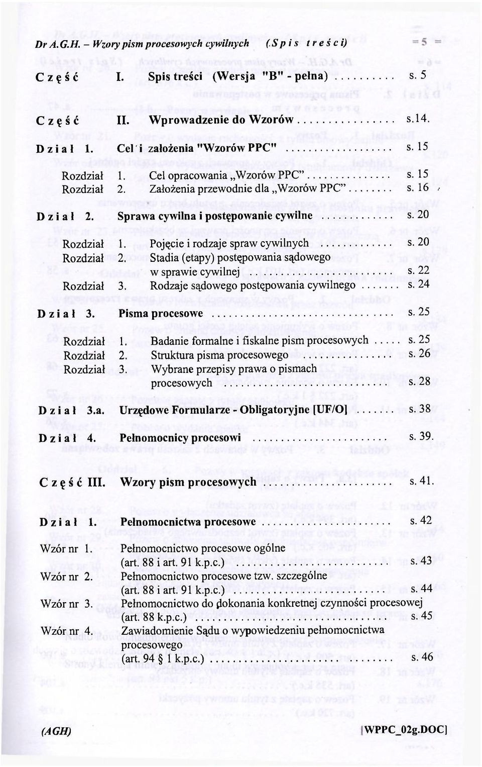 Pojęcie i rodzaje spraw cywilnych s. 20 Rozdział 2. Stadia (etapy) postępowania sądowego w sprawie cywilnej s. 22 Rozdział 3. Rodzaje sądowego postępowania cywilnego s. 24 Dział 3. Pisma procesowe s.