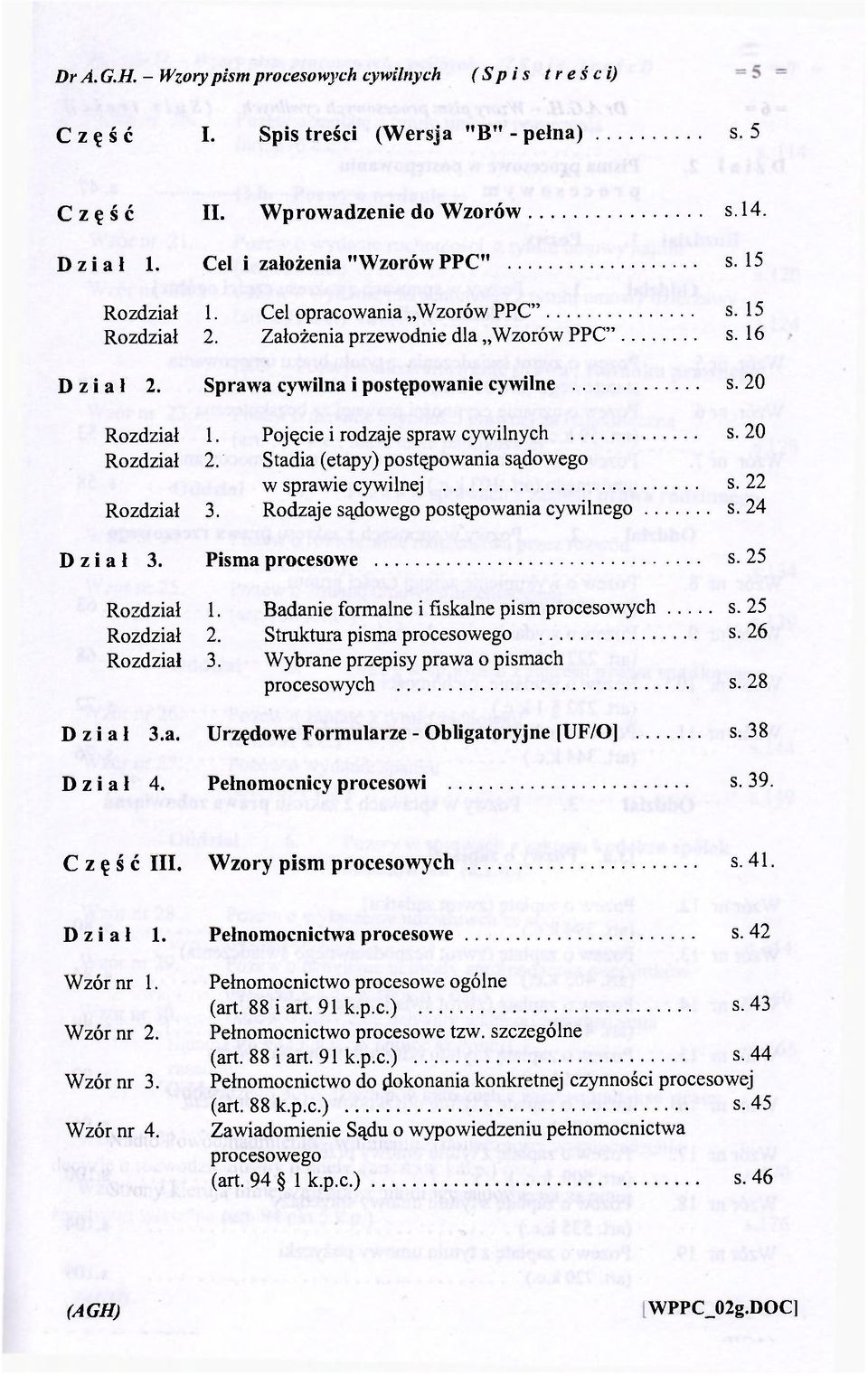 Pojęcie i rodzaje spraw cywilnych s. 20 Rozdział 2. Stadia (etapy) postępowania sądowego w sprawie cywilnej s. 22 Rozdział 3. Rodzaje sądowego postępowania cywilnego s. 24 Dział 3. Pisma procesowe s.