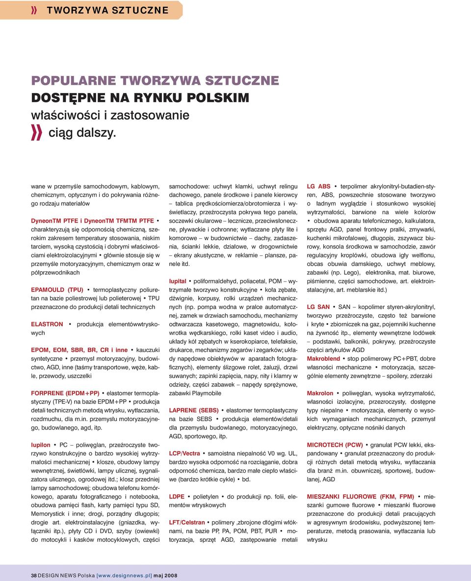 zakresem temperatury stosowania, niskim tarciem, wysoką czystością i dobrymi właściwościami elektroizolacyjnymi głównie stosuje się w przemyśle motoryzacyjnym, chemicznym oraz w półprzewodnikach
