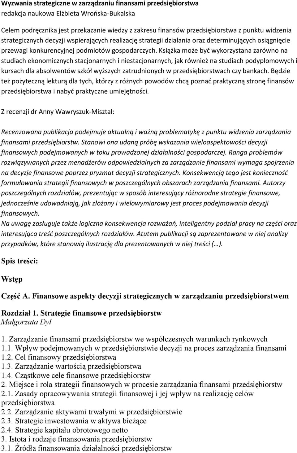 Książka może być wykorzystana zarówno na studiach ekonomicznych stacjonarnych i niestacjonarnych, jak również na studiach podyplomowych i kursach dla absolwentów szkół wyższych zatrudnionych w