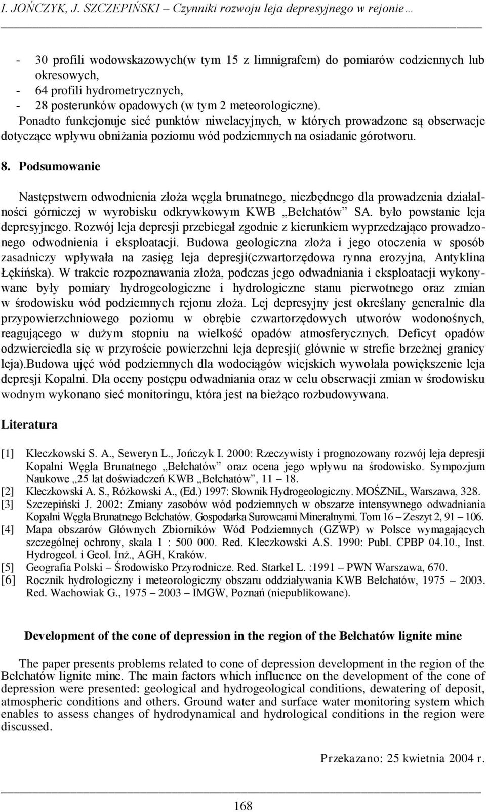 opadowych (w tym 2 meteorologiczne). Ponadto funkcjonuje sieć punktów niwelacyjnych, w których prowadzone są obserwacje dotyczące wpływu obniżania poziomu wód podziemnych na osiadanie górotworu. 8.