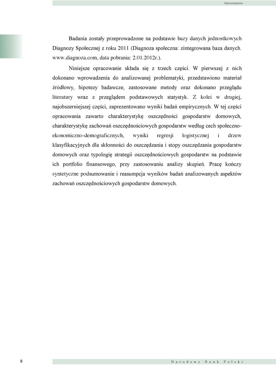 W pierwszej z nich dokonano wprowadzenia do analizowanej problematyki, przedstawiono materiał źródłowy, hipotezy badawcze, zastosowane metody oraz dokonano przeglądu literatury wraz z przeglądem