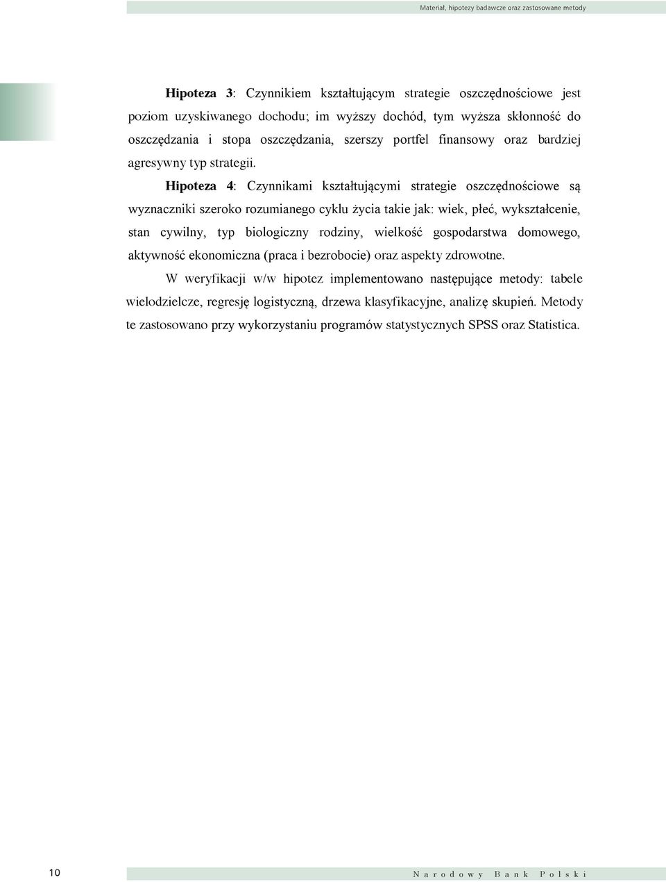 Hipoteza 4: Czynnikami kształtującymi strategie oszczędnościowe są wyznaczniki szeroko rozumianego cyklu życia takie jak: wiek, płeć, wykształcenie, stan cywilny, typ biologiczny rodziny, wielkość