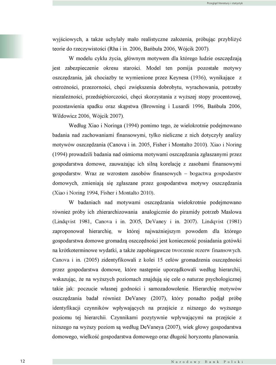 Model ten pomija pozostałe motywy oszczędzania, jak chociażby te wymienione przez Keynesa (1936), wynikające z ostrożności, przezorności, chęci zwiększenia dobrobytu, wyrachowania, potrzeby