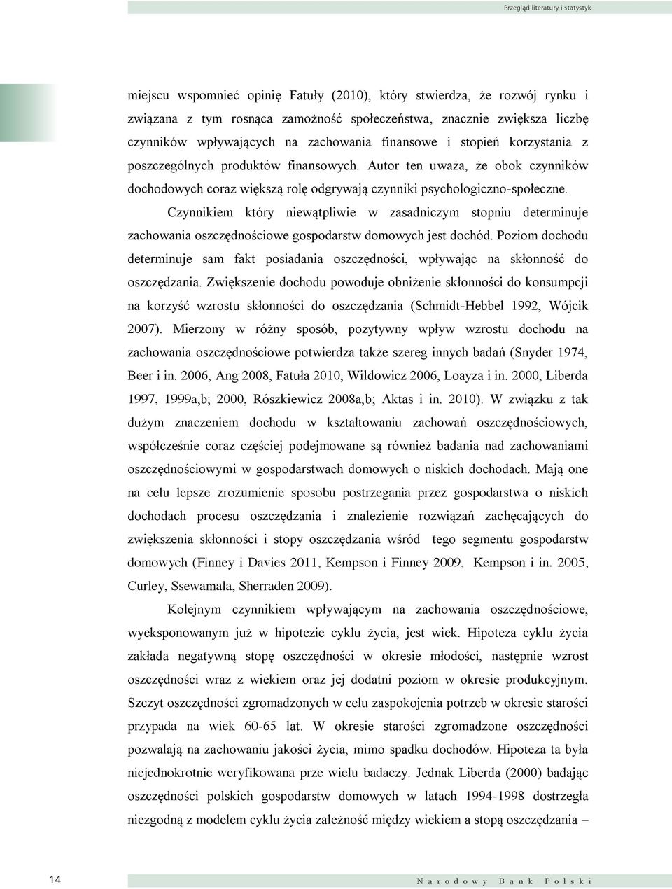 Warto również w tym miejscu wspomnieć opinię Fatuły (2010), który stwierdza, że rozwój rynku i związana z tym rosnąca zamożność społeczeństwa, znacznie zwiększa liczbę czynników wpływających na