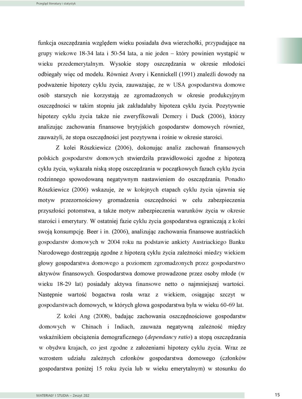 oszczędzania względem wieku posiadała dwa wierzchołki, przypadające na grupy wiekowe 18-34 lata i 50-54 lata, a nie jeden który powinien wystąpić w wieku przedemerytalnym.