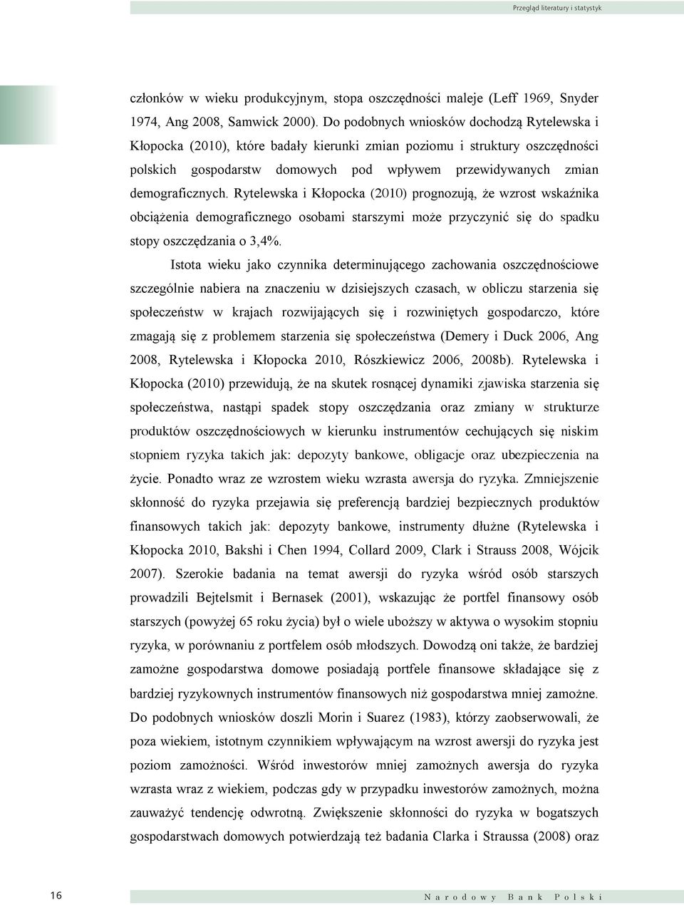 Wraz ze wzrostem udziału zależnych członków gospodarstwa domowego (członków gospodarstwa poniżej 15 roku życia lub w wieku emerytalnym) w stosunku do członków w wieku produkcyjnym, stopa oszczędności