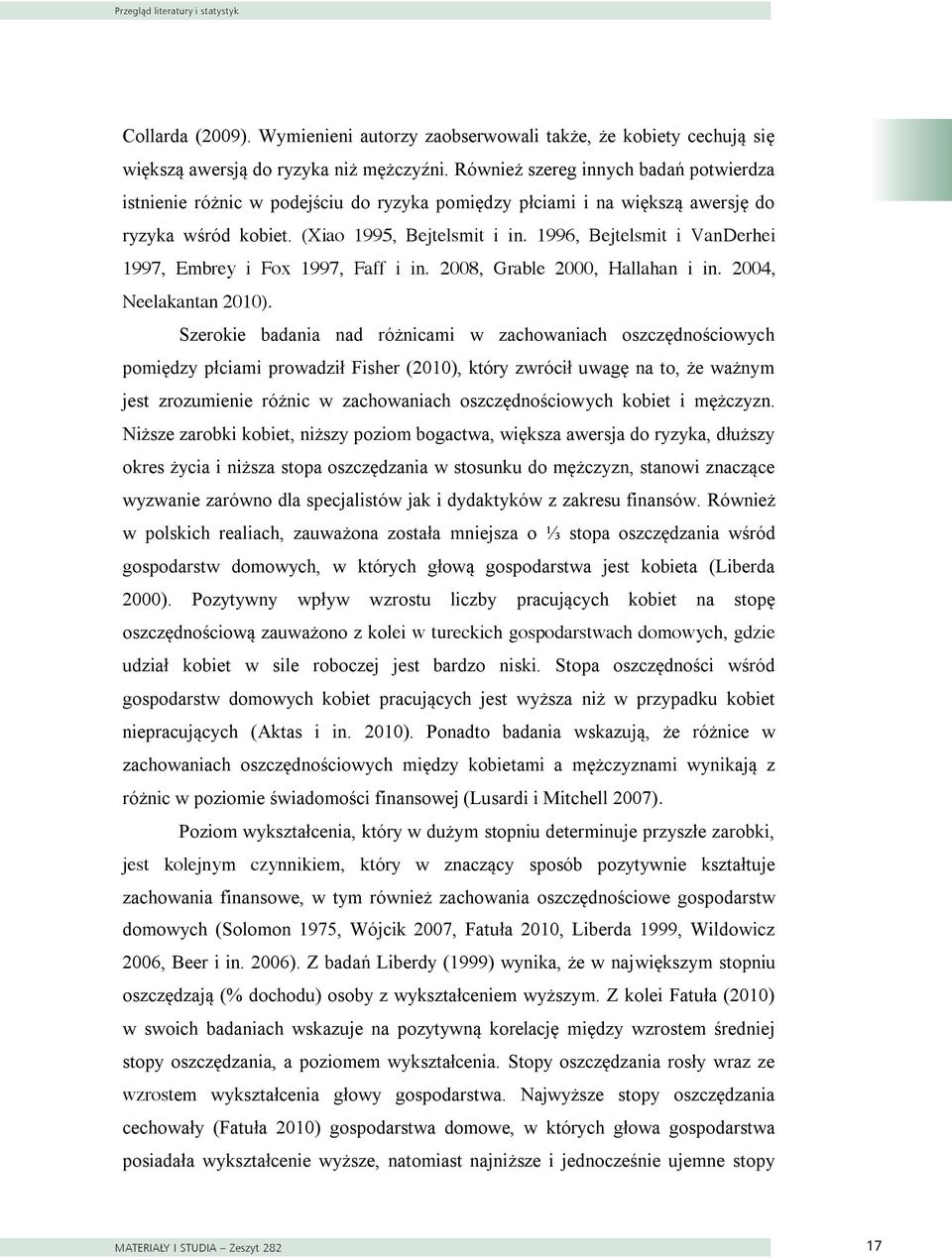 Zwiększenie skłonności do ryzyka w bogatszych gospodarstwach domowych potwierdzają też badania Clarka i Straussa (2008) oraz Collarda (2009).
