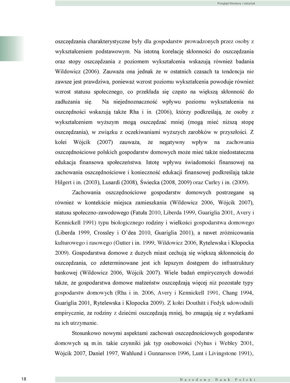 Najwyższe stopy oszczędzania cechowały (Fatuła 2010) gospodarstwa domowe, w których głowa gospodarstwa posiadała wykształcenie wyższe, natomiast najniższe i jednocześnie ujemne stopy oszczędzania