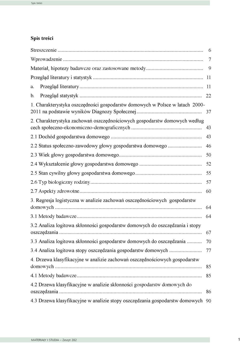 Charakterystyka zachowań oszczędnościowych gospodarstw domowych według cech społeczno-ekonomiczno-demograficznych... 4043 2.1 Dochód gospodarstwa domowego... 4043 2.2 Status społeczno-zawodowy głowy gospodarstwa domowego.
