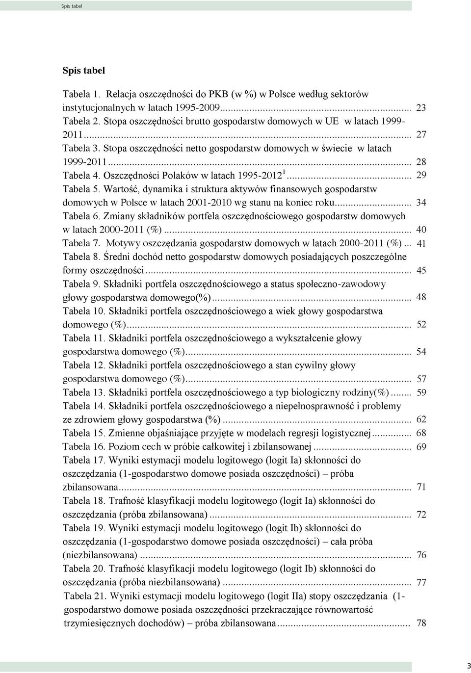 Oszczędności Polaków w latach 1995-2012 1... 26 29 Tabela 5. Wartość, dynamika i struktura aktywów finansowych gospodarstw domowych w Polsce w latach 2001-2010 wg stanu na koniec roku... 31 34 Tabela 6.