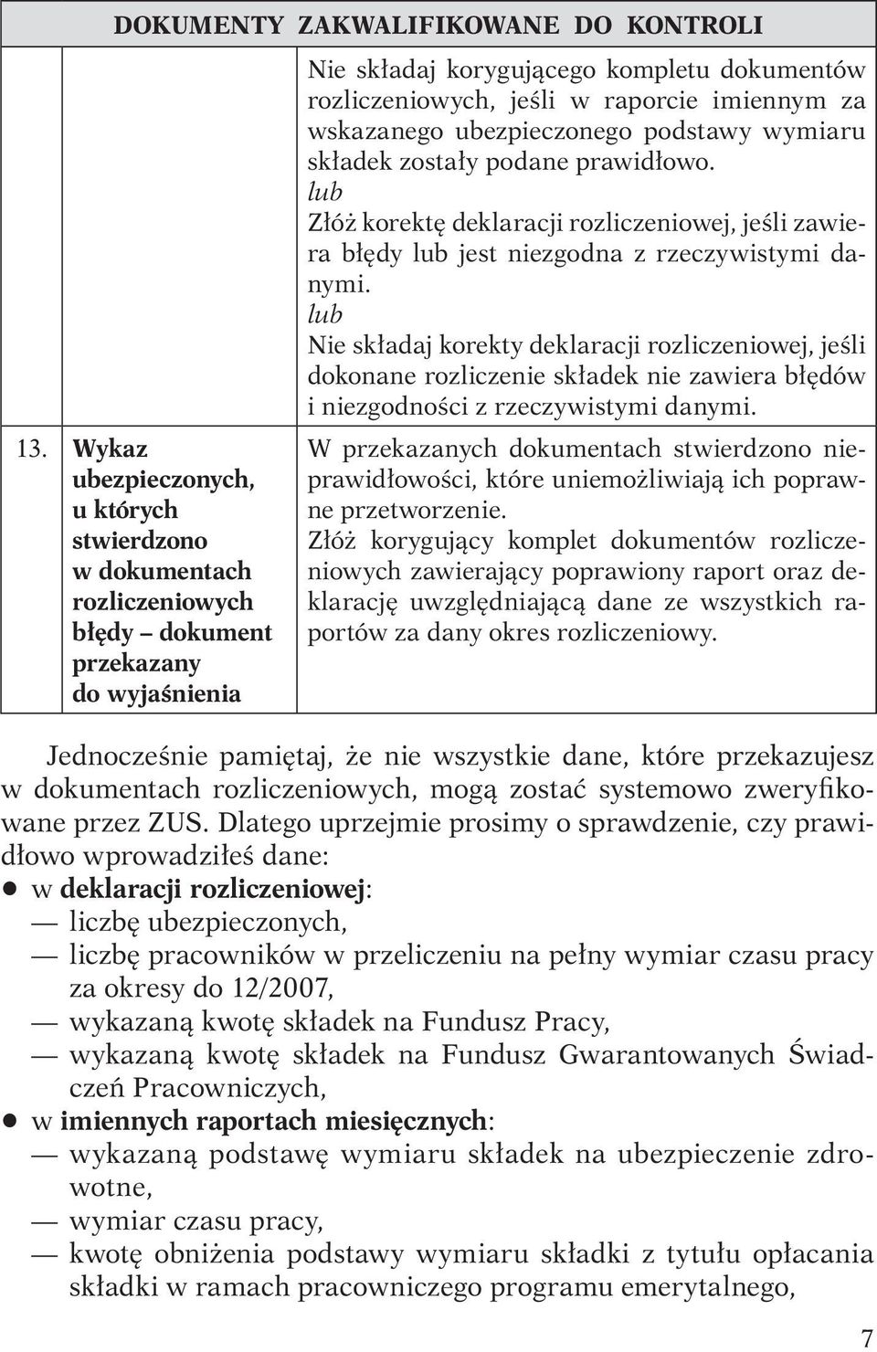 Nie składaj korekty deklaracji rozliczeniowej, jeśli dokonane rozliczenie składek nie zawiera błędów i niezgodności z rzeczywistymi danymi. 13.