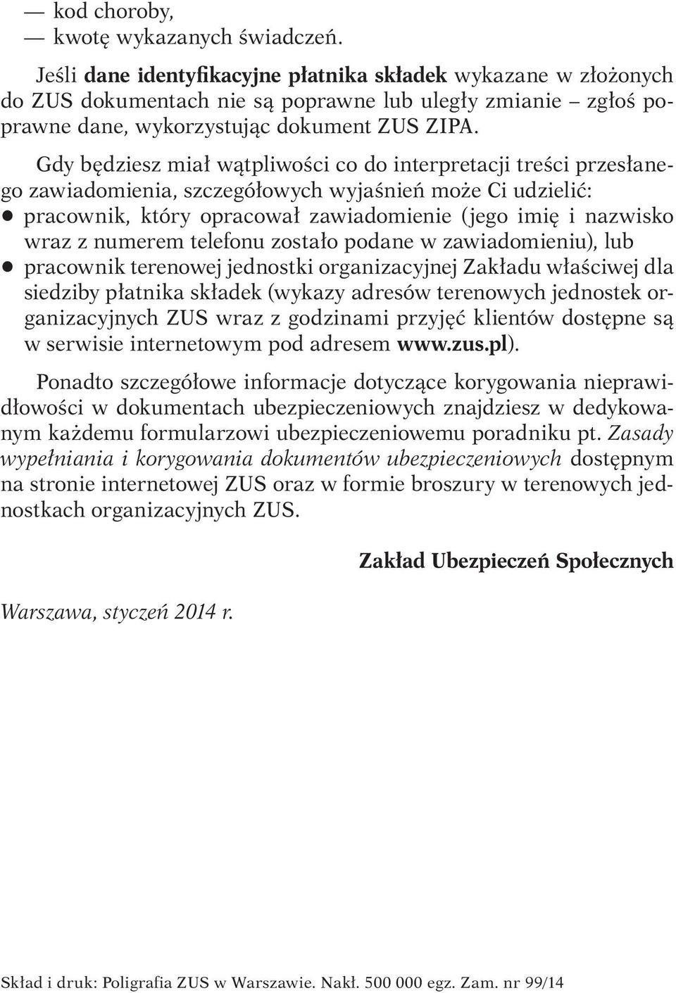 Gdy będziesz miał wątpliwości co do interpretacji treści przesłanego zawiadomienia, szczegółowych wyjaśnień może Ci udzielić: q pracownik, który opracował zawiadomienie (jego imię i nazwisko wraz z