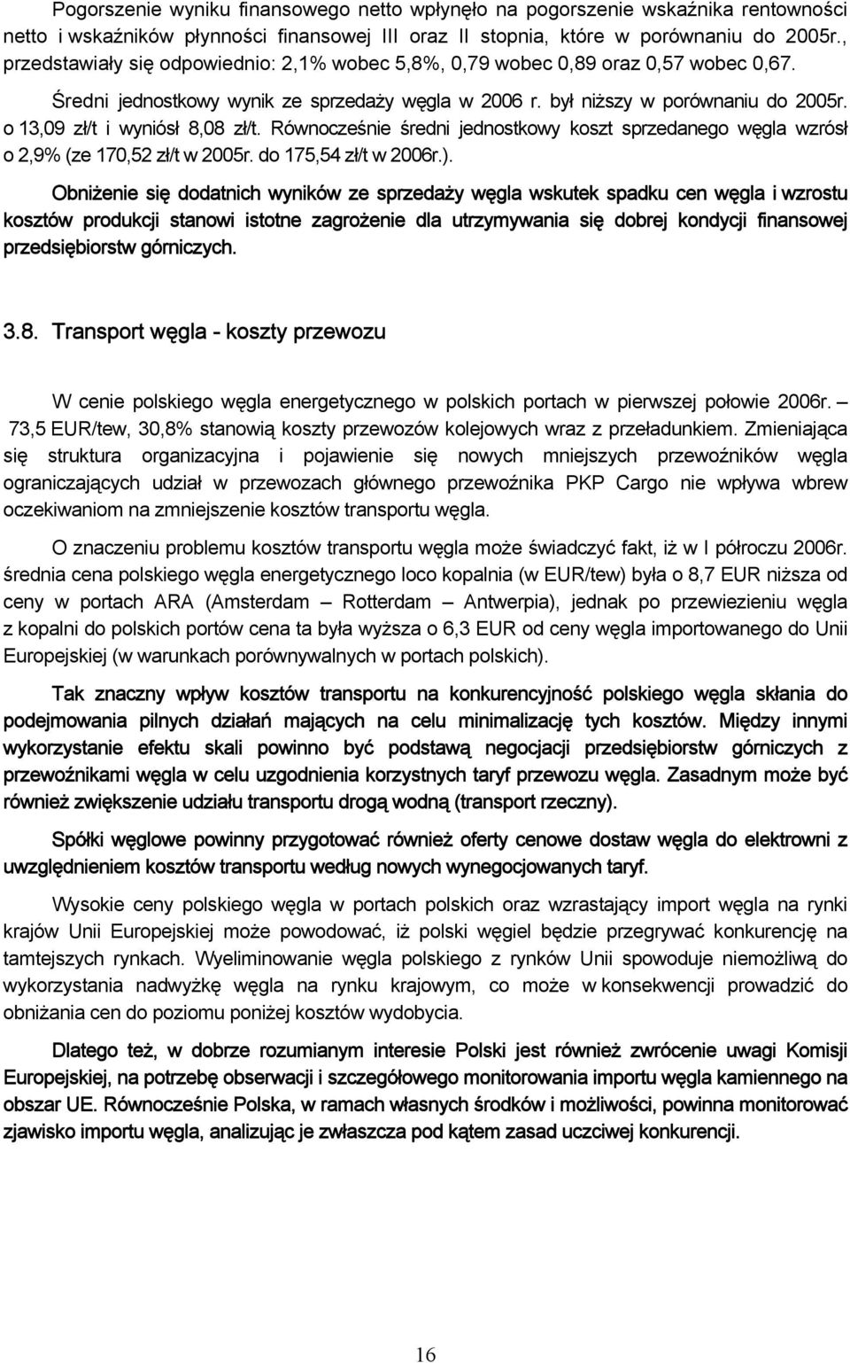 o 13,09 zł/t i wyniósł 8,08 zł/t. Równocześnie średni jednostkowy koszt sprzedanego węgla wzrósł o 2,9% (ze 170,52 zł/t w 2005r. do 175,54 zł/t w 2006r.).