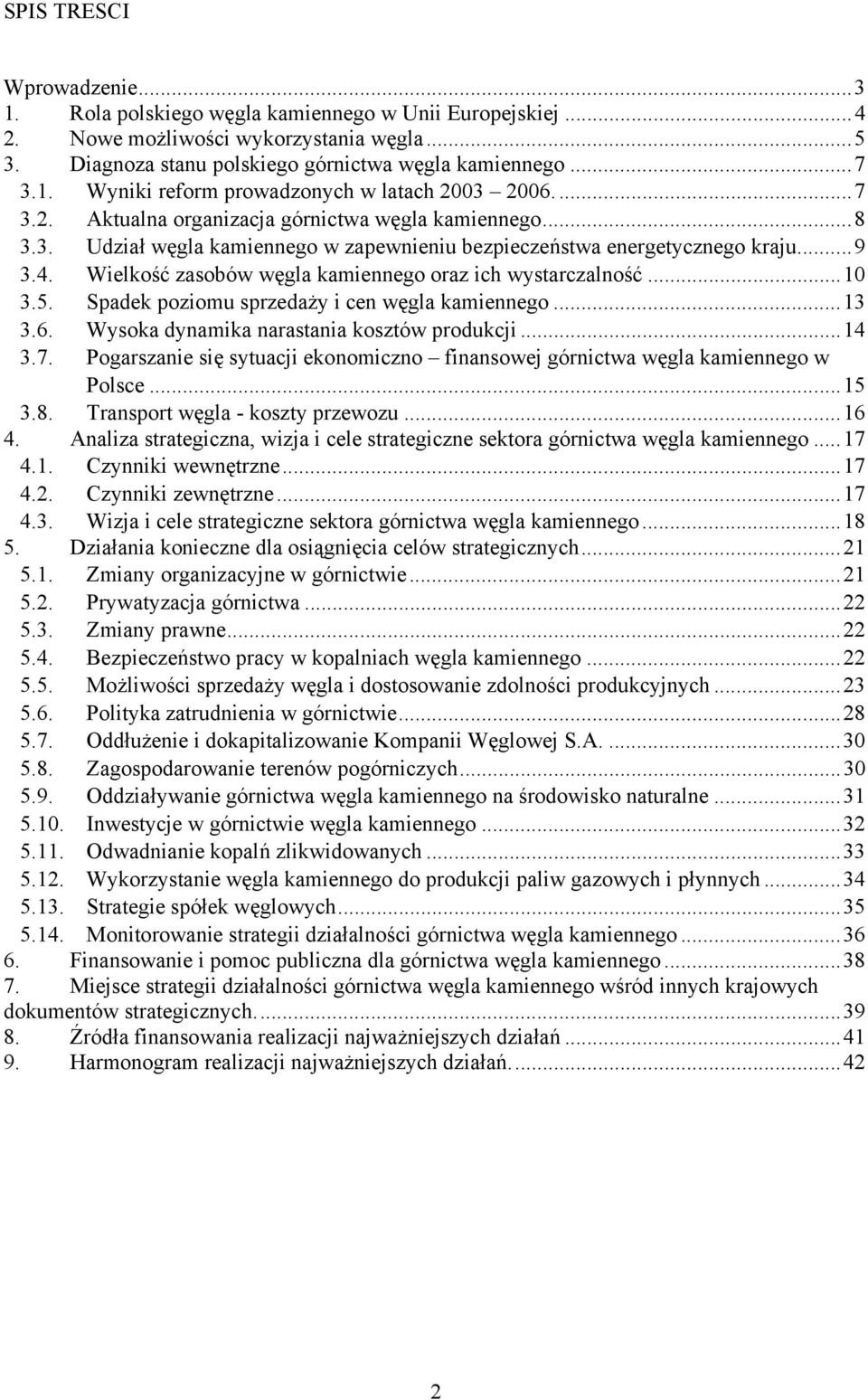 Wielkość zasobów węgla kamiennego oraz ich wystarczalność...10 3.5. Spadek poziomu sprzedaży i cen węgla kamiennego...13 3.6. Wysoka dynamika narastania kosztów produkcji...14 3.7.