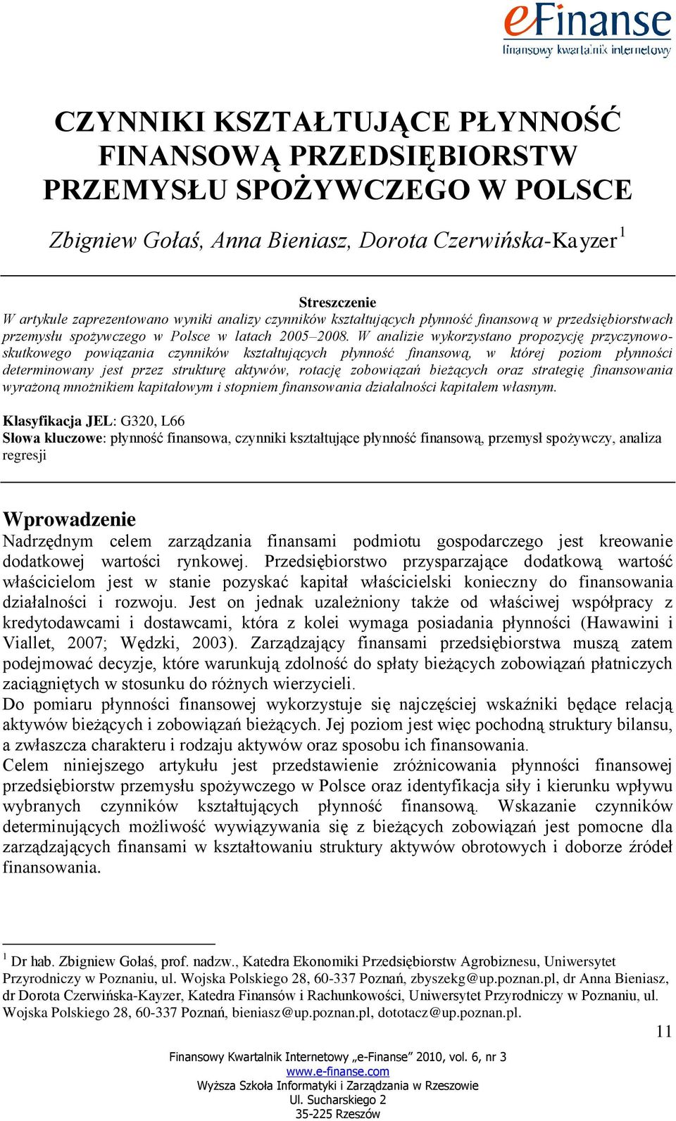 W analizie wykorzystano propozycję przyczynowoskutkowego powiązania czynników kształtujących płynność finansową, w której poziom płynności determinowany jest przez strukturę aktywów, rotację