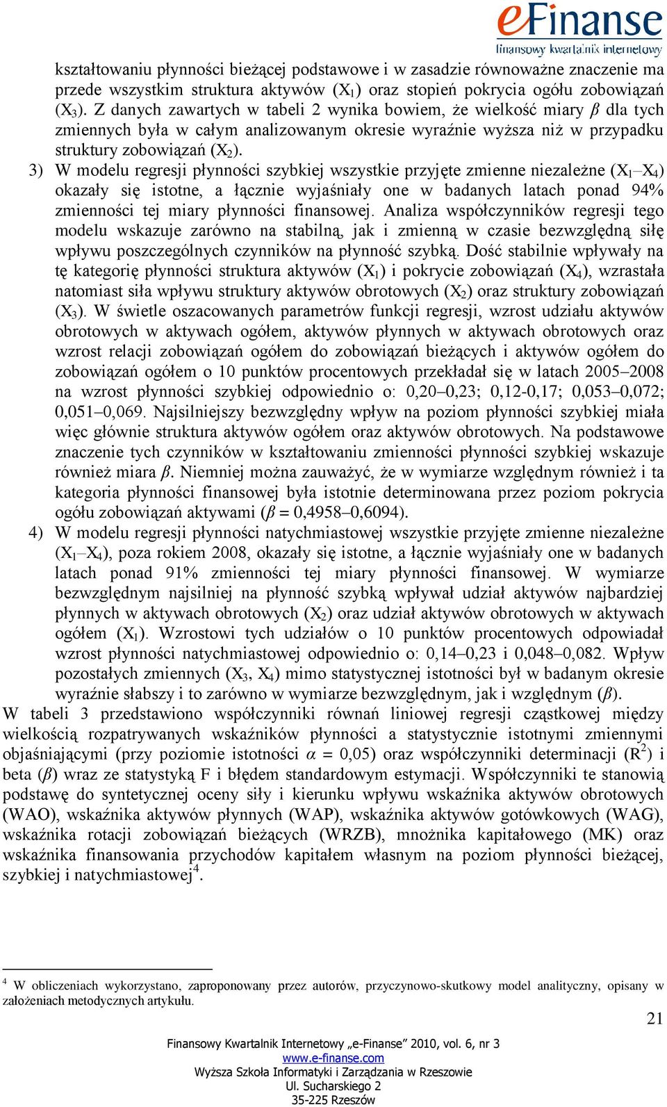 3) W modelu regresji płynności szybkiej wszystkie przyjęte zmienne niezależne (X 1 X 4 ) okazały się istotne, a łącznie wyjaśniały one w badanych latach ponad 94% zmienności tej miary płynności