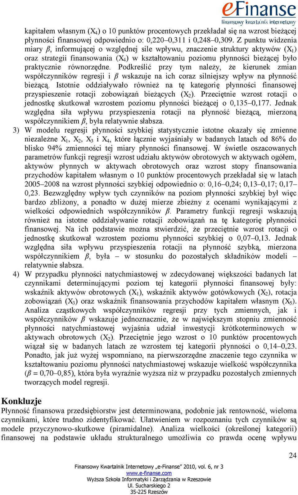 równorzędne. Podkreślić przy tym należy, że kierunek zmian współczynników regresji i β wskazuje na ich coraz silniejszy wpływ na płynność bieżącą.