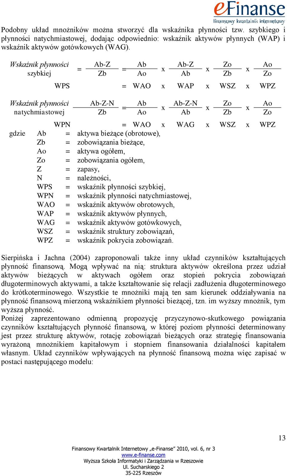 WSZ x WPZ gdzie Ab = aktywa bieżące (obrotowe), Zb = zobowiązania bieżące, Ao = aktywa ogółem, Zo = zobowiązania ogółem, Z = zapasy, N = należności, WPS = wskaźnik płynności szybkiej, WPN = wskaźnik