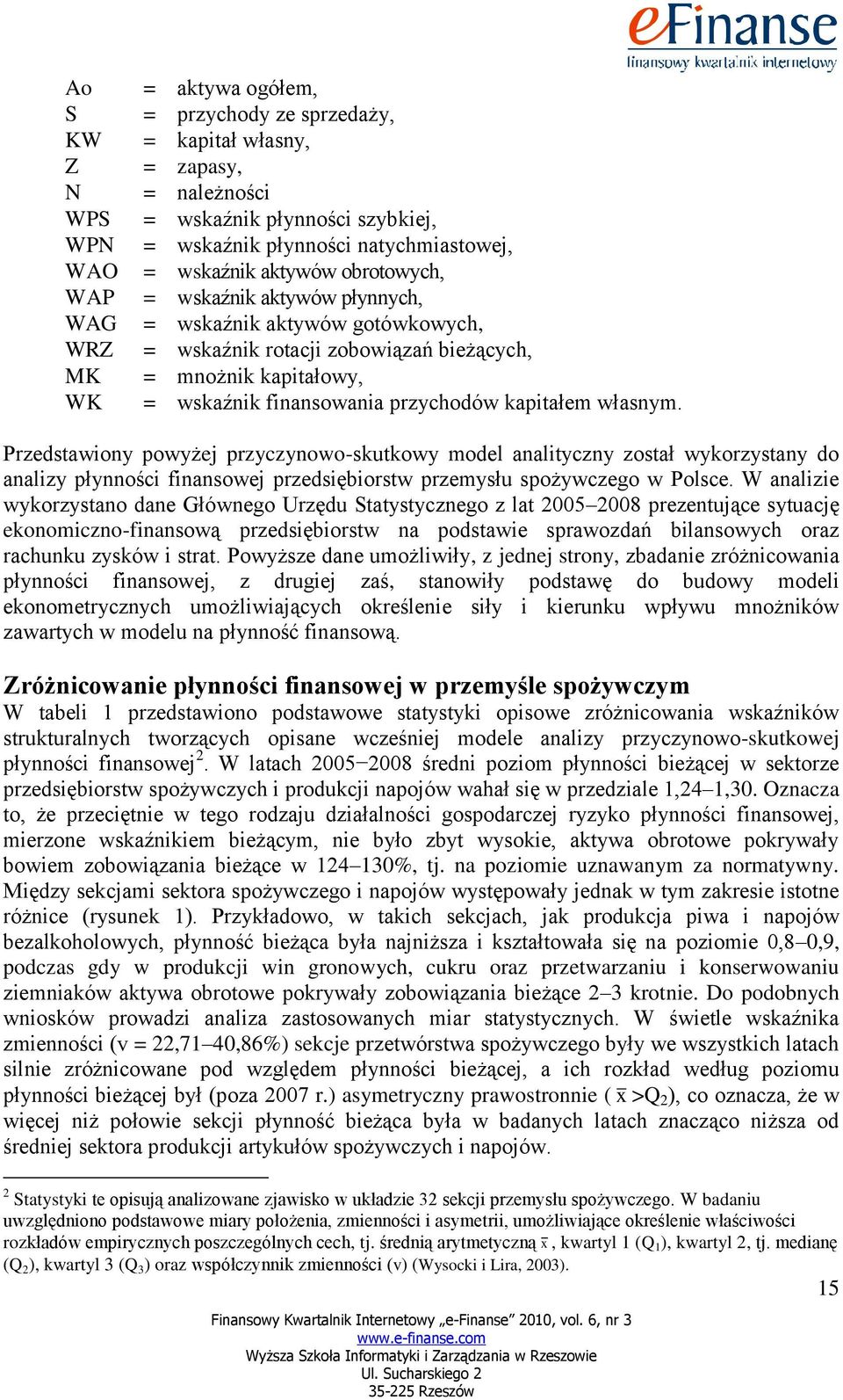 własnym. W Przedstawiony powyżej przyczynowo-skutkowy model analityczny został wykorzystany do analizy płynności finansowej przedsiębiorstw przemysłu spożywczego w Polsce.